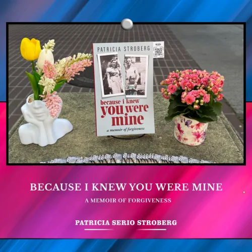 Where Stories Meet the World Through Because I Knew You Were Mine: A Memoir of Forgiveness by Patricia Serio Stroberg