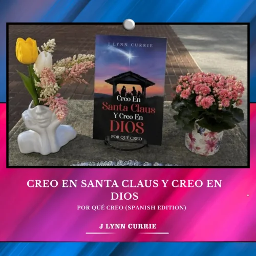 Where Stories Meet the World Through Creo En Santa Claus Y Creo En Dios: Por Qué Creo by Lynn Currie