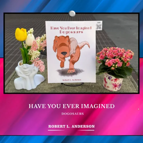 Where Stories Meet the World Through Have You Ever Imagined: Dogosaurs by Robert L. Anderson