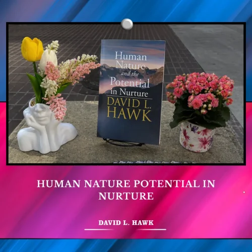 Where Stories Meet the World Through Human Nature Potential in Nurture by David L. Hawk