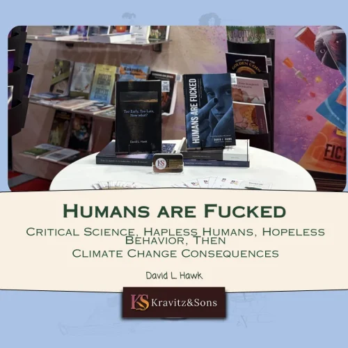 Bringing Stories to Life Through Humans are Fucked: Critical Science, Hapless Humans, Hopeless Behavior, Then: Climate Change Consequences by David L. Hawk