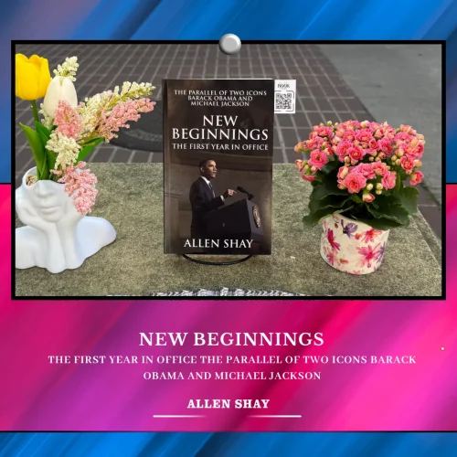 Where Stories Meet the World Through New Beginnings: The First Year in Office the Parallel of Two Icons Barack Obama and Michael Jackson by Allen Shay
